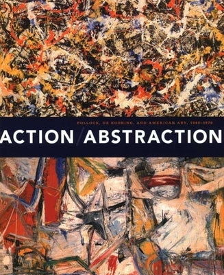Action/Abstraction: Pollock, de Kooning, and American Art, 1940-1976 by Kleeblatt, Norman L.