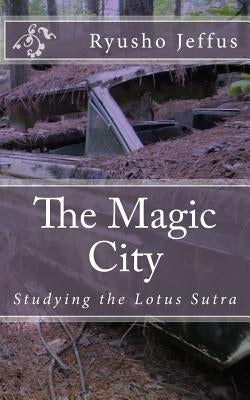 The Magic City: Studying the Lotus Sutra by Jeffus, Ryusho
