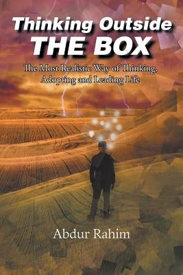Thinking Outside the Box: The Most Realistic Way of Thinking, Adopting, and Leading Life by Rahim, Abdur