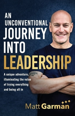 An Unconventional Journey Into Leadership by Garman, Matt
