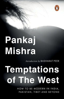 Temptations of the West: How to Be Modern in India, Pakistan, Tibet and Beyond: With a New Introduction by Hilary Mantel by Mishra, Pankaj