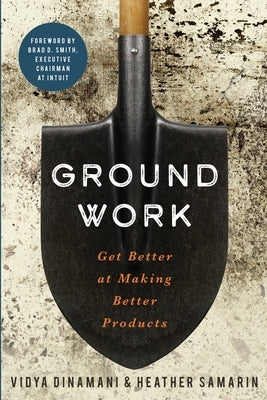 Groundwork: Get Better at Making Better Products by Dinamani, Vidya