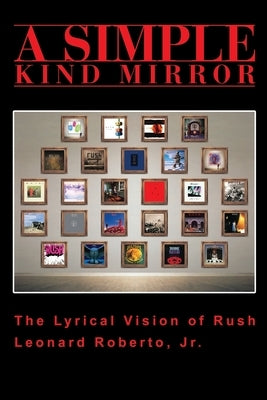 A Simple Kind Mirror: The Lyrical Vision of Rush by Roberto, Leonard