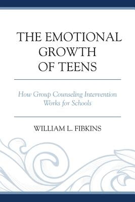The Emotional Growth of Teens: How Group Counseling Intervention Works for Schools by Fibkins, William L.