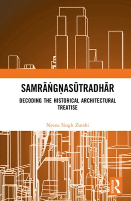 Samrāṅgṇasūtradhār: Decoding the Historical Architectural Treatise by Zutshi, Neena Singh