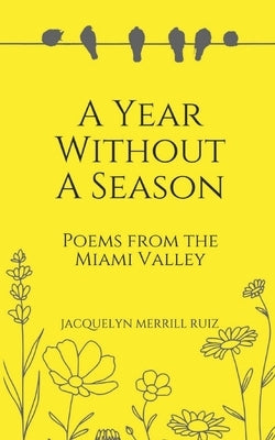 A Year Without a Season: Poems from the Miami Valley by Merrill Ruiz, Jacquelyn