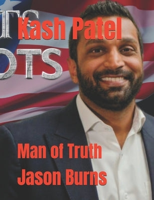 Kash Patel: Man of Truth by Burns, Jason