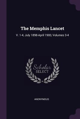 The Memphis Lancet: V. 1-4, July 1898-April 1900, Volumes 3-4 by Anonymous