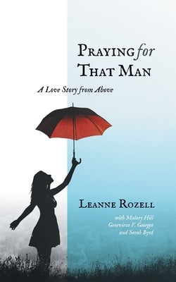 Praying for That Man: A Love Story from Above by Rozell, Leanne