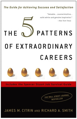 The 5 Patterns of Extraordinary Careers: The Guide for Achieving Success and Satisfaction by Citrin, James M.