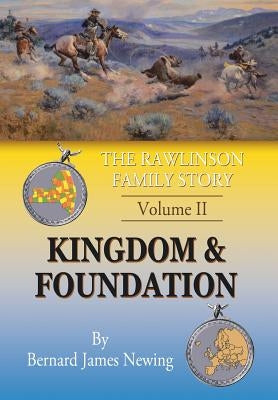 The Rawlinson Family Story: Volume 2 Kingdom & Foundation by Newing, B. J.