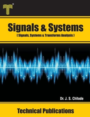 Signals and Systems: Signals, Systems and Transforms Analysis by Chitode, J. S.