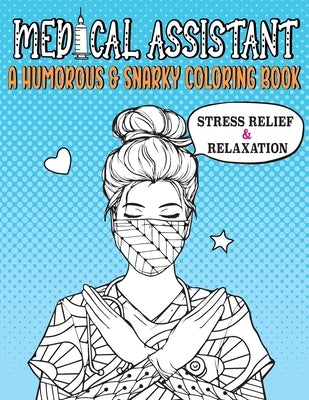 Medical Assistant a Humorous & Snarky Coloring Book: A Funny Coloring Book for Stress Relief and Relaxation for Medical Assistant Student & Medical As by Leim, Byrd