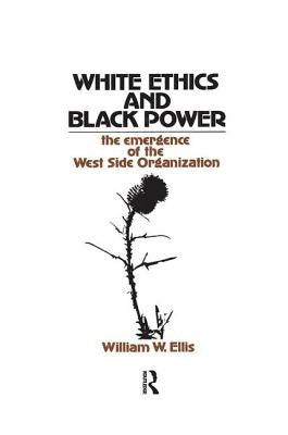 White Ethics and Black Power: The Emergence of the West Side Organization by Ellis, William W.