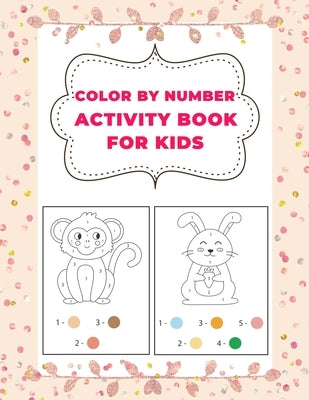 Color By Number Activity Book for Kids: 29 Coloring Pages of Children. Ages 3-5, 5-10 by Mfh Press House