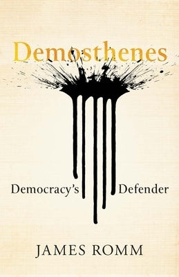 Demosthenes: Democracy's Defender by Romm, James