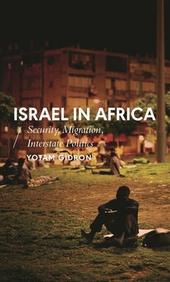 Israel in Africa: Security, Migration, Interstate Politics by Gidron, Yotam