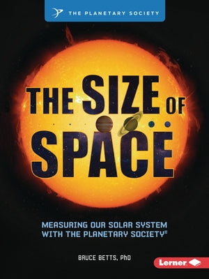 The Size of Space: Measuring Our Solar System with the Planetary Society (R) by Betts, Bruce