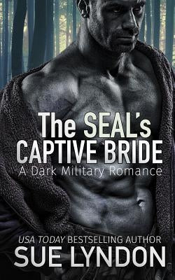 The SEAL's Captive Bride: A Dark Military Romance by Lyndon, Sue
