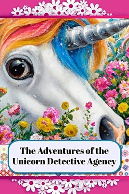 The Adventures of the Unicorn Detective Agency: Solving Mysteries and Finding Wonders by Smith, Johnny