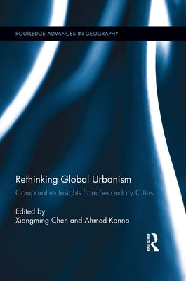 Rethinking Global Urbanism: Comparative Insights from Secondary Cities by Chen, Xiangming