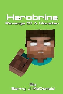 Herobrine Revenge of a Monster by McDonald, Barry J.