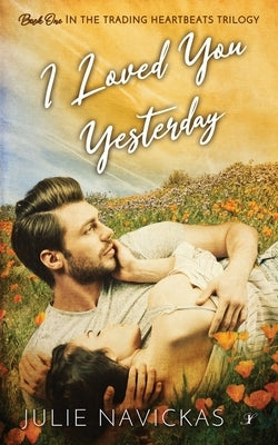 I Loved You Yesterday: Book One in the Trading Heartbeats Trilogy by Navickas, Julie