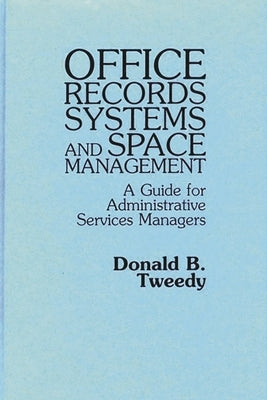 Office Records Systems and Space Management: A Guide for Administrative Services Managers by Tweedy, Donald B.