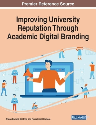 Improving University Reputation Through Academic Digital Branding by del Pino, Ariana Daniela