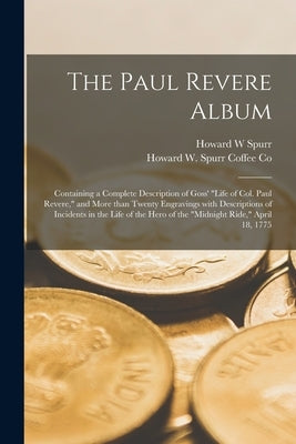 The Paul Revere Album: Containing a Complete Description of Goss' "Life of Col. Paul Revere," and More Than Twenty Engravings With Descriptio by Spurr, Howard W.