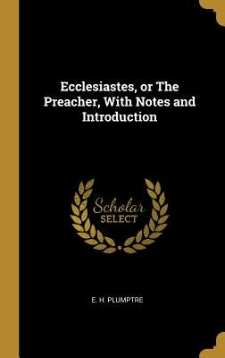 Ecclesiastes, or The Preacher, With Notes and Introduction by Plumptre, E. H.