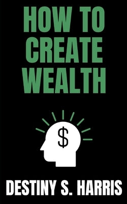 How To Create Wealth by Harris, Destiny S.
