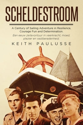 Scheldestroom: A Century of Sailing Adventure in Resilience, Courage, Fun and Determination by Paulusse, Keith