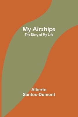 My Airships; The Story of My Life by Santos-Dumont, Alberto