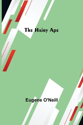 The Hairy Ape by O'Neill, Eugene