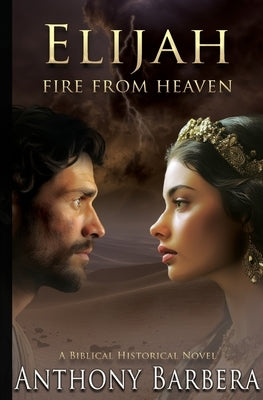 Elijah: Fire from Heaven by Barbera, Anthony J.
