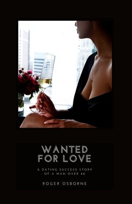 Wanted for Love: A dating success story of a man over 40 by Osborne, Roger