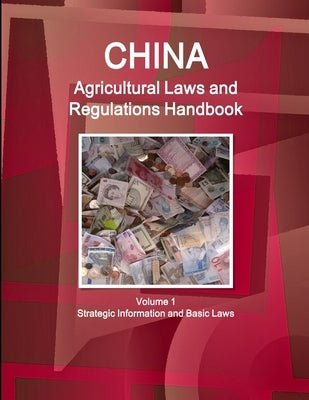 China Agricultural Laws and Regulations Handbook Volume 1 Strategic Information and Basic Laws by Ibp, Inc