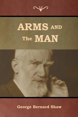 Arms and the Man by Shaw, George Bernard
