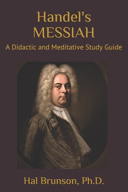 Handel's MESSIAH: A Didactic and Meditative Study Guide by Denner, Balthasar