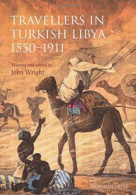 Travellers in Turkish Libya 1551-1911 by Wright, John