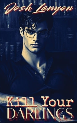 Kill Your Darlings by Lanyon, Josh