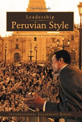Leadership Peruvian Style: How Peruvians Define and Practice Leadership by McIntosh, Tim