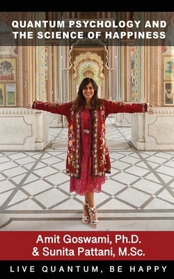 Quantum Psychology and the Science of Happiness by Goswami, Amit