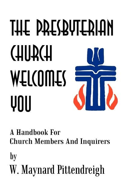 The Presbyterian Church Welcomes You: A Handbook For Church Members And Inquirers by Pittendreigh, W. Maynard
