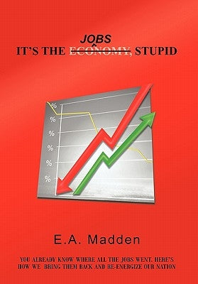 It's the Jobs, Stupid by Madden, E. a.
