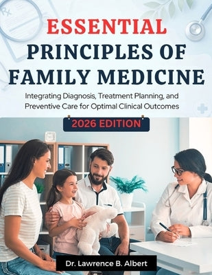 Essential Principles Of Family Medicine: Integrating Diagnosis, Treatment Planning, and Preventive Care for Optimal Clinical Outcomes by Albert, Lawrence B.