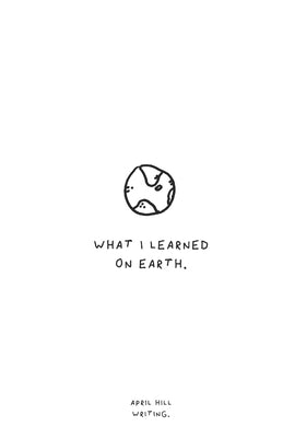 What I Learned On Earth by Writing, April Hill