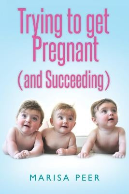 Trying to get Pregnant (and Succeeding) by Peer, Marisa