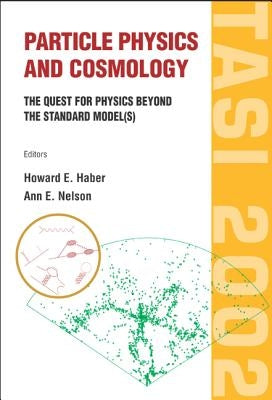 Particle Physics and Cosmology: The Quest for Physics Beyond the Standard Model(s) (Tasi 2002) by Haber, Howard E.